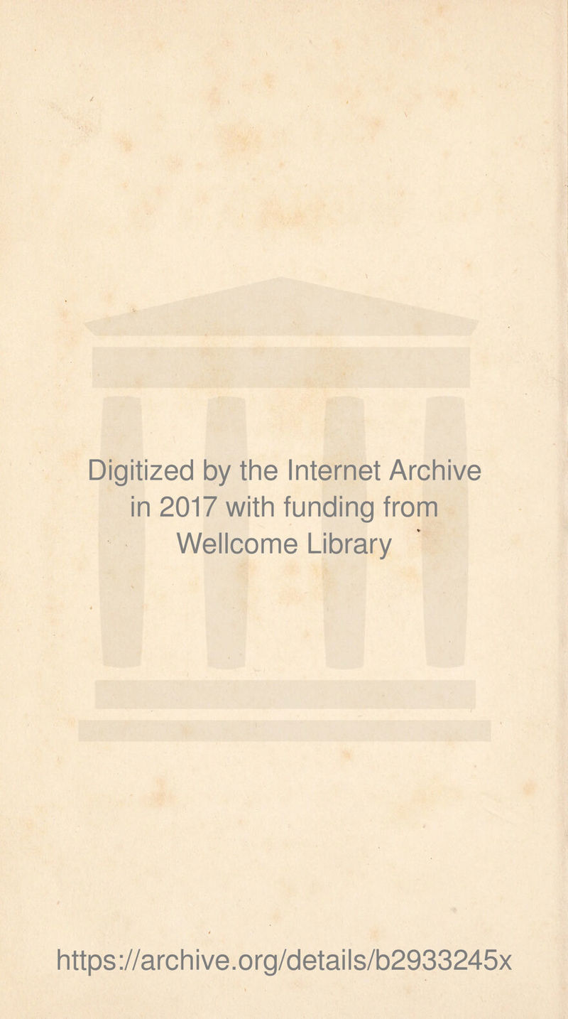 Digitized by the Internet Archive in 2017 with funding from Wellcome Library https ://arch i ve. o rg/detai Is/b2933245x