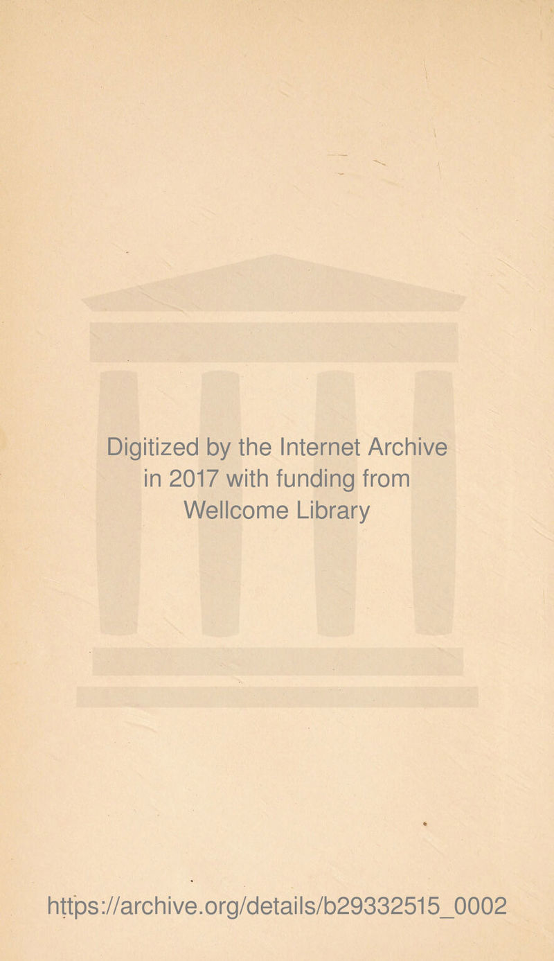 Digitized by the Internet Archive in 2017 with funding from Wellcome Library https ://archive.org/details/b29332515_0002