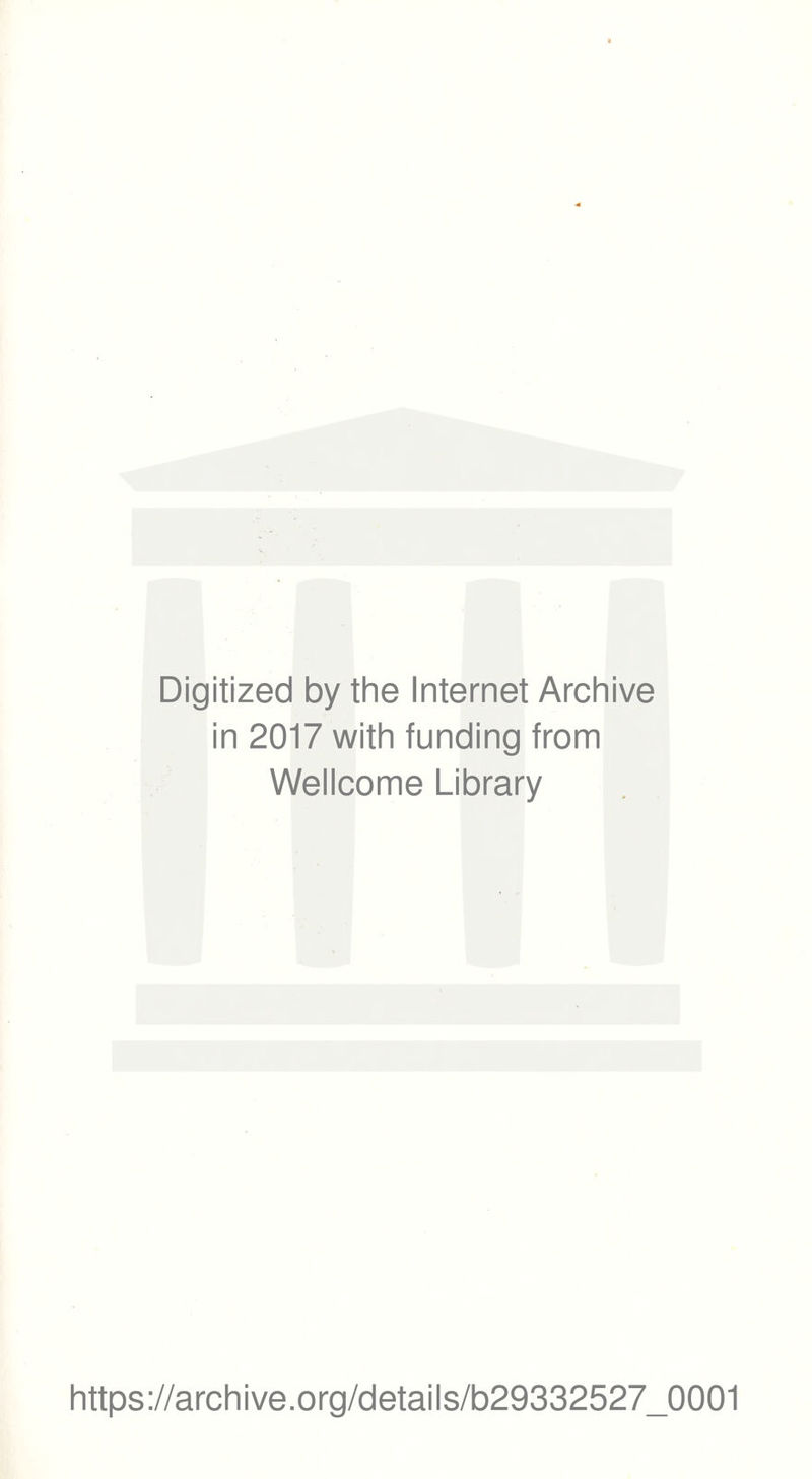 Digitized by thè Internet Archive in 2017 with funding from Wellcome Library https://archive.org/details/b29332527_0001