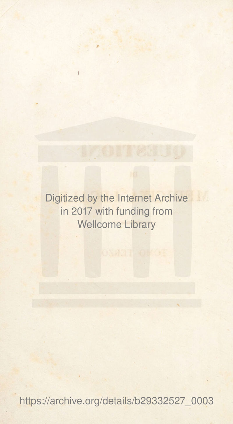 Digitized by thè Internet Archive in 2017 with funding from Wellcome Library https://archive.org/details/b29332527_0003