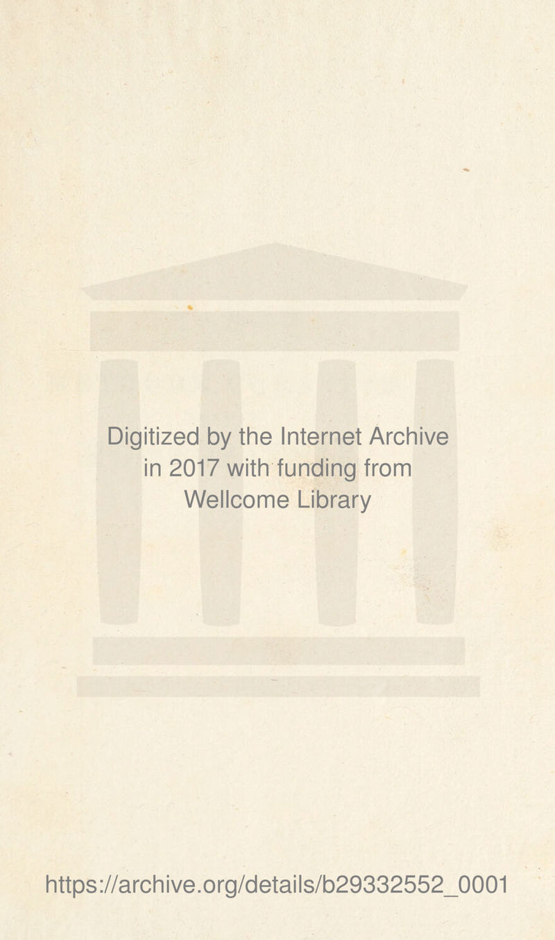 Digitized by the Internet Archive in 2017 with funding from Wellcome Library https://archive.org/details/b29332552_0001