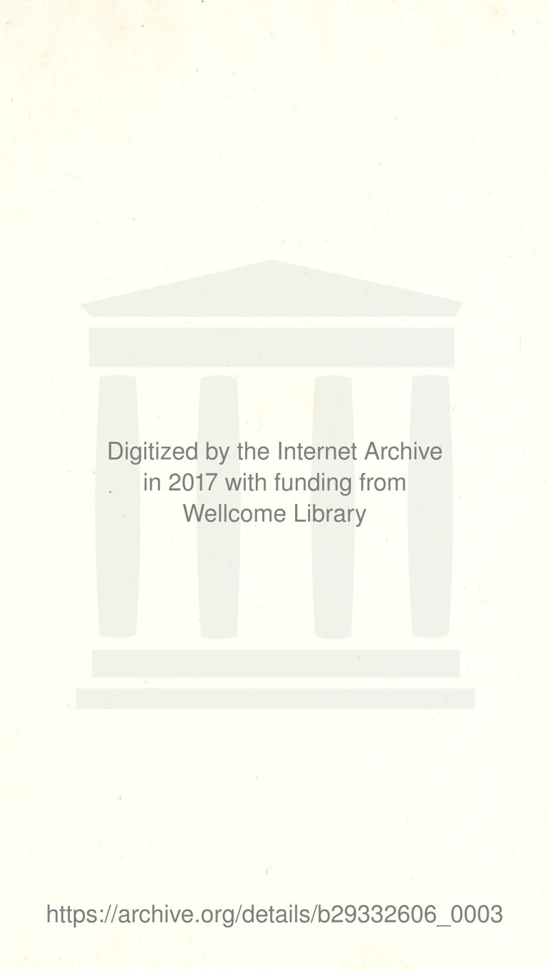 Digitized by the Internet Archive in 2017 with funding from Wellcome Library \ https://archive.org/details/b29332606_0003