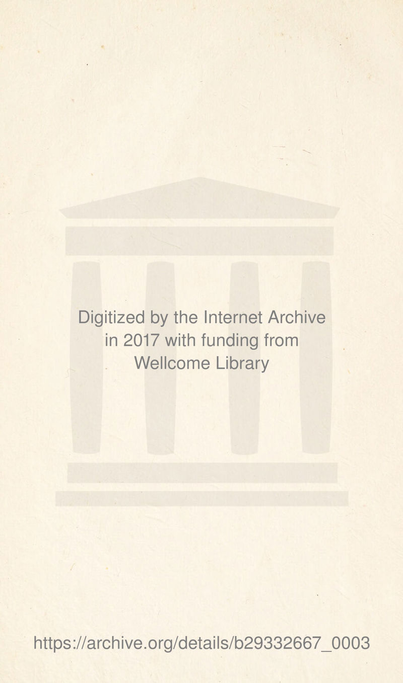 Digitized by thè Internet Archive in 2017 with funding from Wellcome Library https://archive.org/details/b29332667_0003