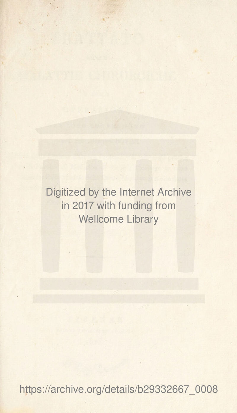 \ r Digitized by thè Internet Archive in 2017 with funding from Wellcome Library https://archive.org/details/b29332667_0008