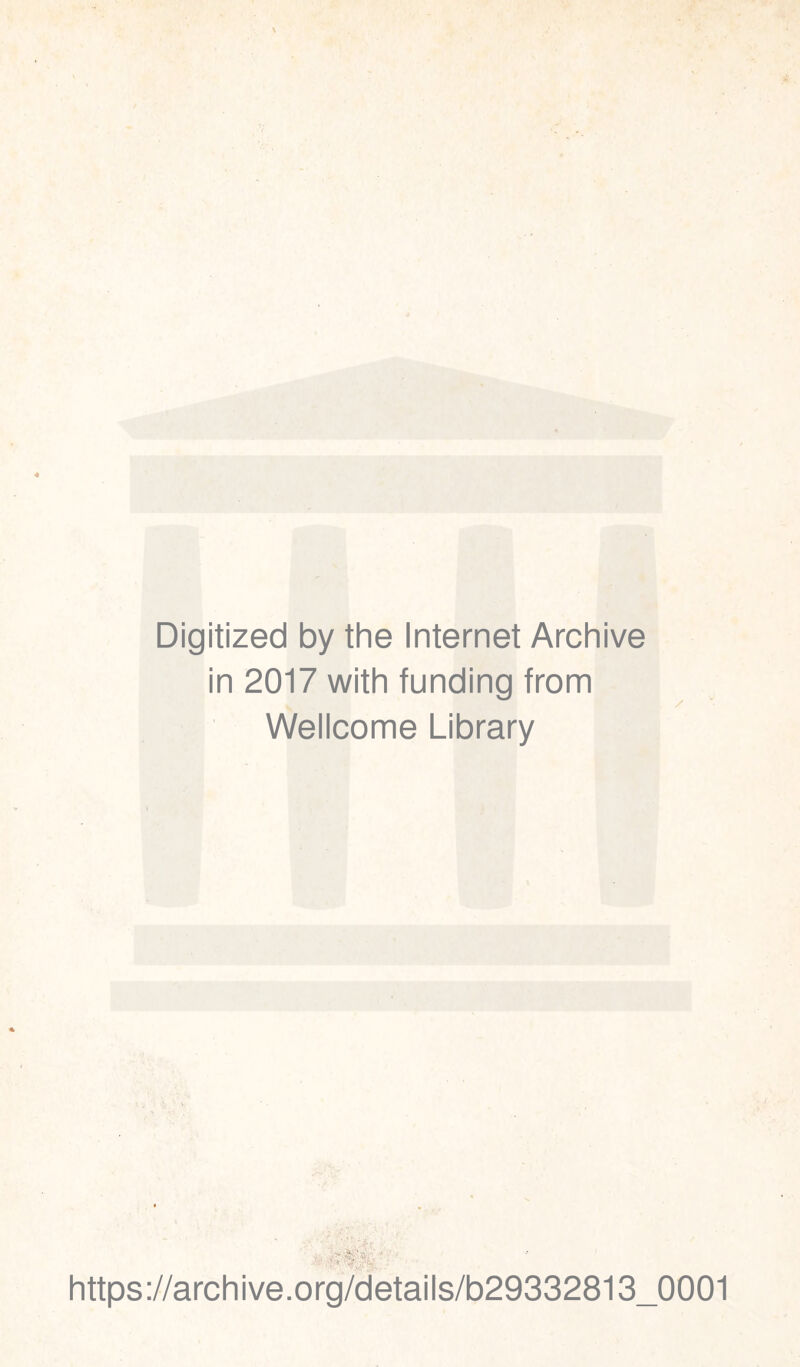 Digitized by the Internet Archive in 2017 with funding from Wellcome Library https://archive.org/details/b29332813_0001