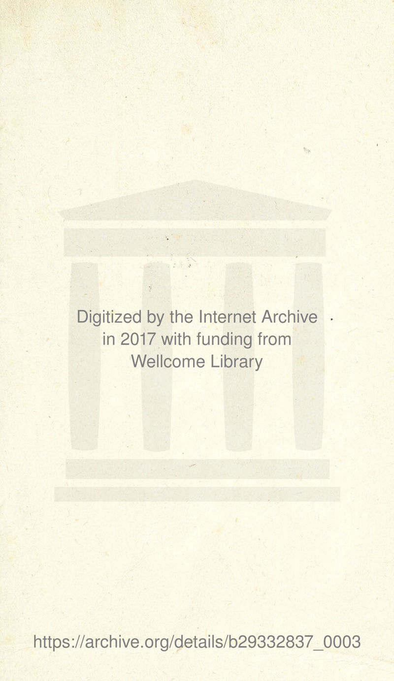 Digitized by the Internet Archive • in 2017 with funding from Wellcome Library https://archive.org/details/b29332837_0003