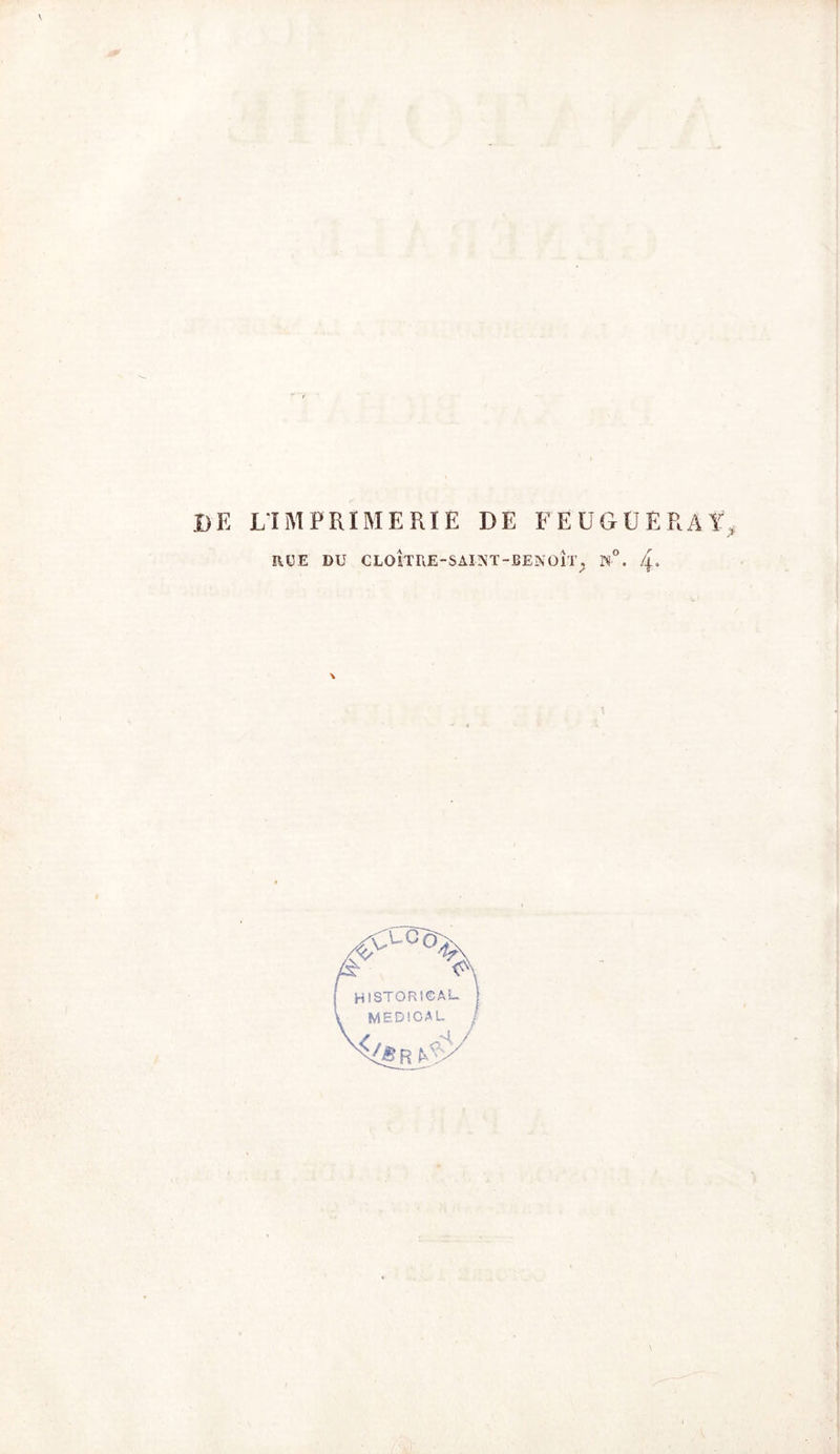 DE L'IMPRIMERIE DE FEUGUERAY, RUE DU CLOÎTRE-SAINT-BENOÎTj »°. /j. \ historical MEDICAL \