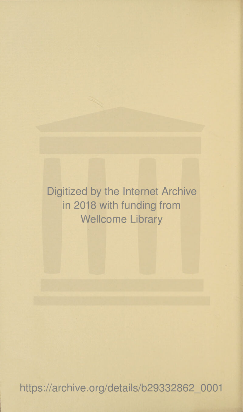 Digitized by the Internet Archive in 2018 with funding from Wellcome Library https://archive.org/details/b29332862_0001