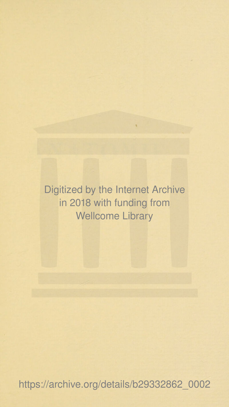 Digitized by the Internet Archive in 2018 with funding from Wellcome Library https://archive.org/details/b29332862_0002