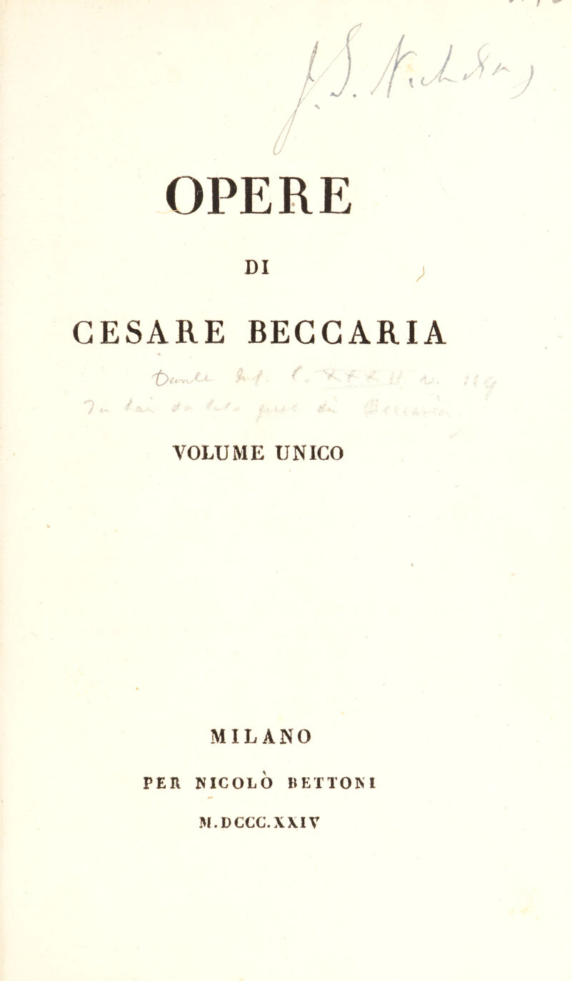 OPERE DI ; CESARE BEGGARIA VOLUME UNICO MILANO PER NICOLÒ BETTOM M.DCCG.XXIV