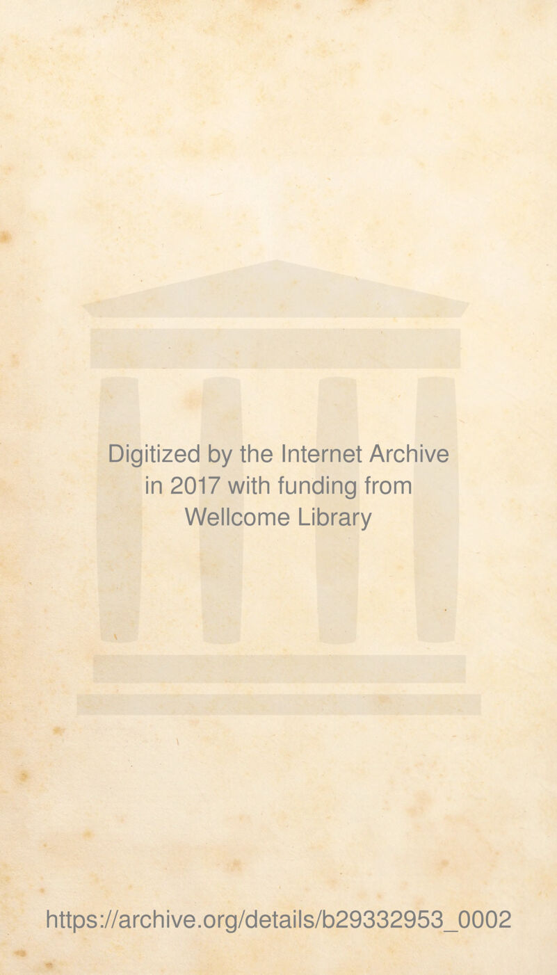 Digitized by the Internet Archive in 2017 with funding from 4 Wellcome Library \ https://archive.org/details/b29332953_0002