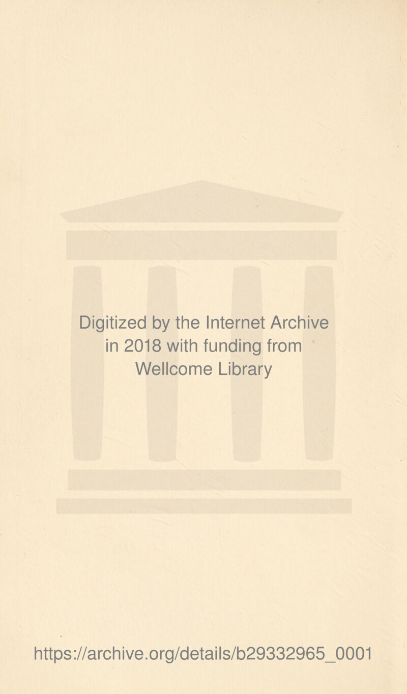 Digitized by the Internet Archive in 2018 with funding from Wellcome Library https://archive.org/details/b29332965_0001