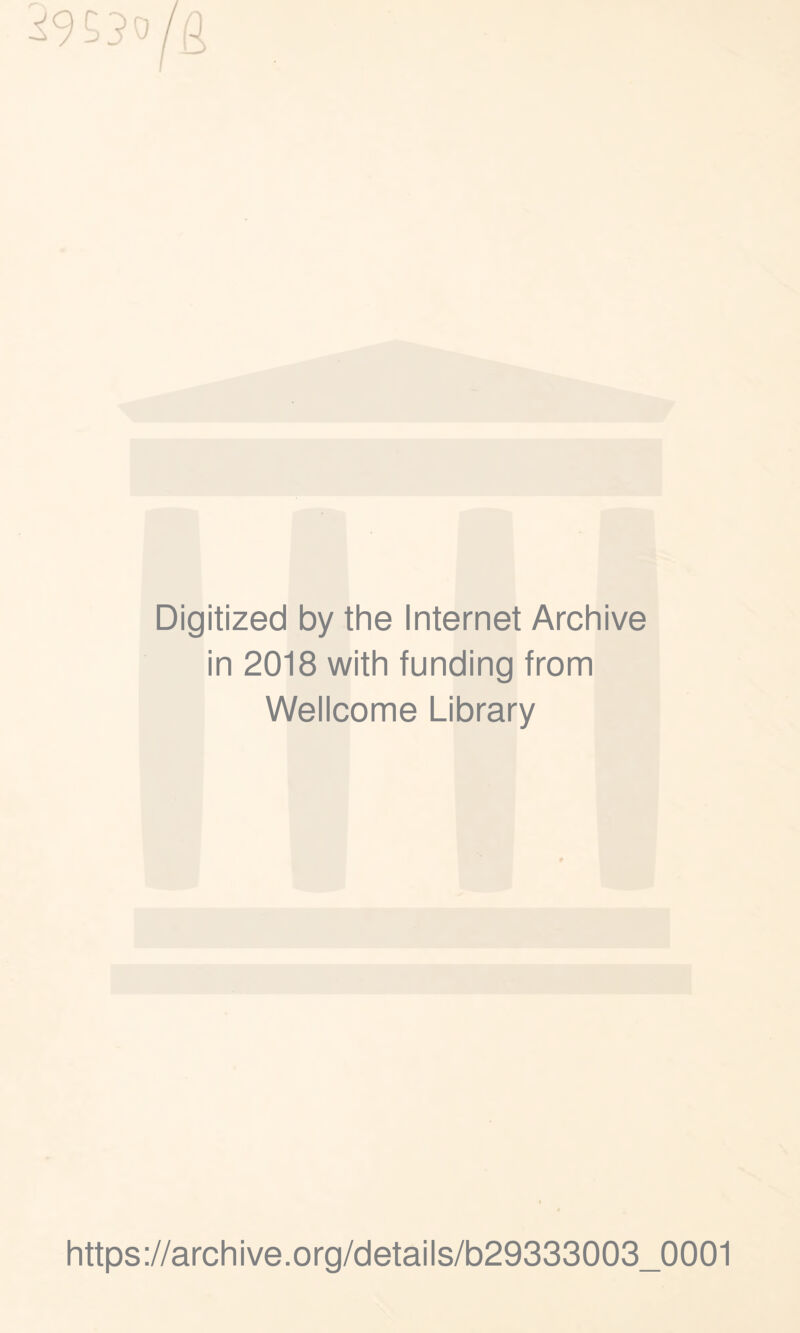 Digitized by the Internet Archive in 2018 with funding from Wellcome Library https://archive.Org/details/b29333003_0001