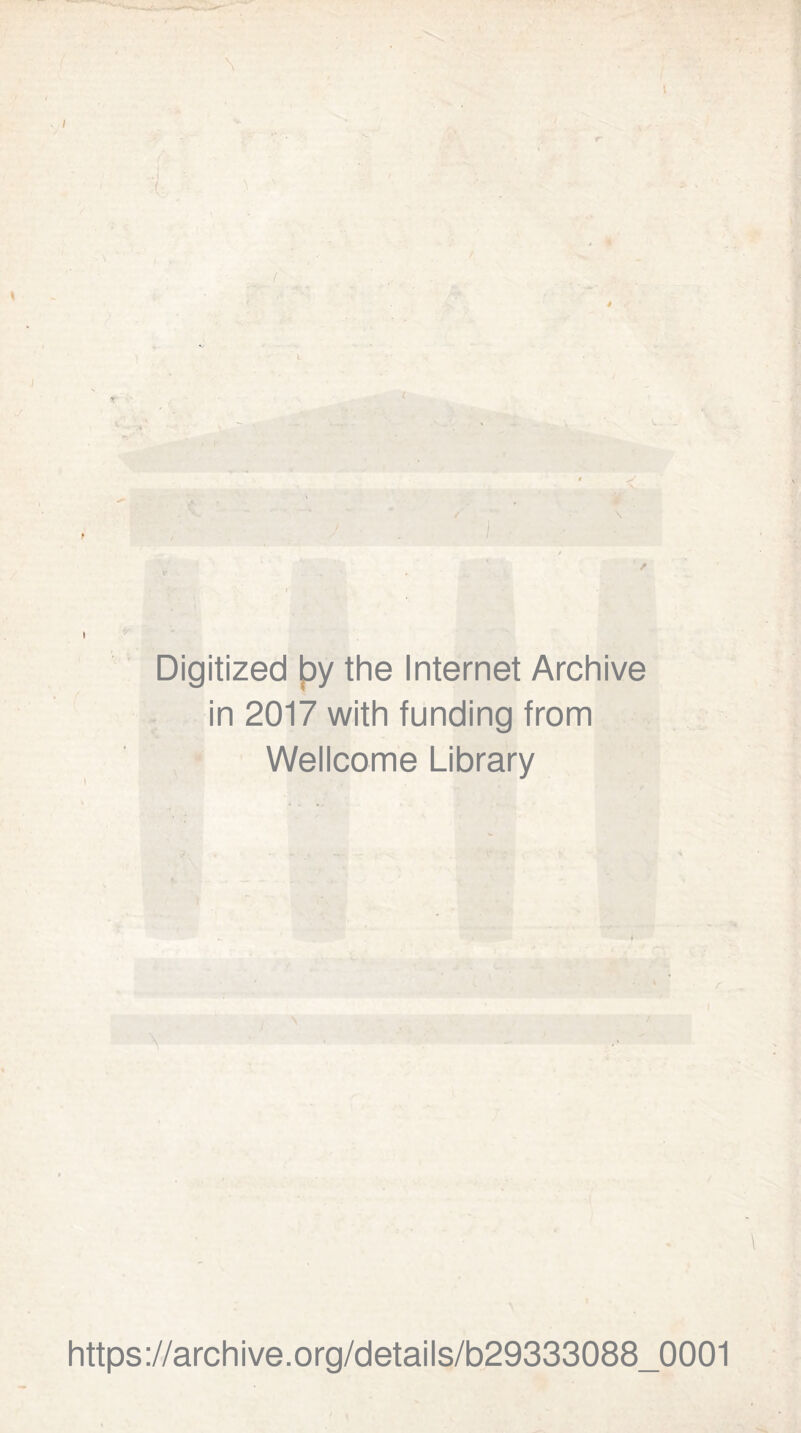 \ . I (■ t f Digitized jpy the Internet Archive in 2017 with funding from • Wellcome Library https;//archive.org/details/b29333088_0001