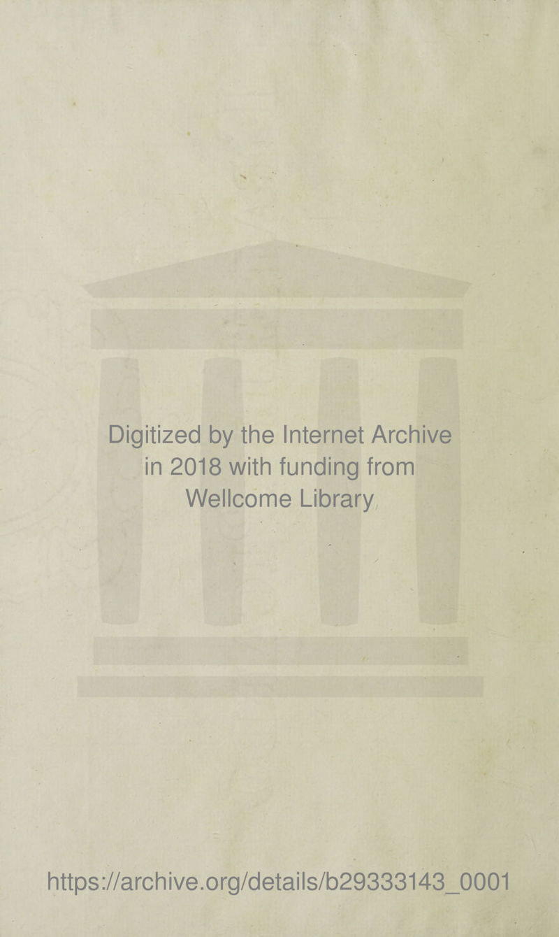 Digitized by the Internet Archive in 2018 with funding from Wellcome Library t https://archive.org/details/b29333143_0001