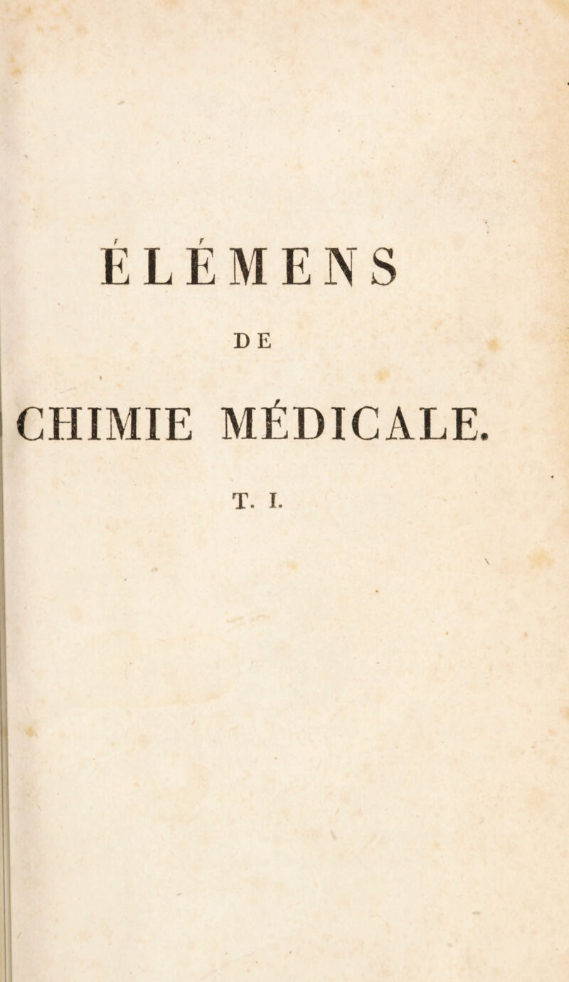 ÉLEMENS D E CHIMIE MÉDICALE T. I.