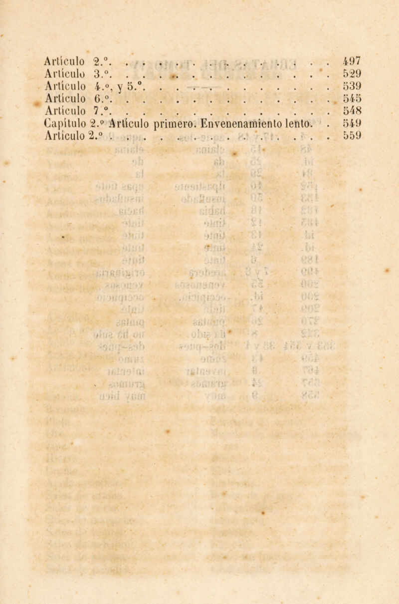 Arlículo 3.^ . . .... . . .... . . . 529 Artículo 4.0, y 5.°. . . . -.539 Arlículo 6.°. 545 Arlículo 7.°.548 Capítulo 2.^ Arlículo primero. Envenenamiento lento. . 549