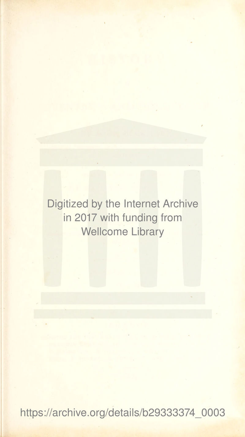 X Digitized by the Internet Archive in 2017 with funding from Wellcome Library https://archive.org/details/b29333374_0003