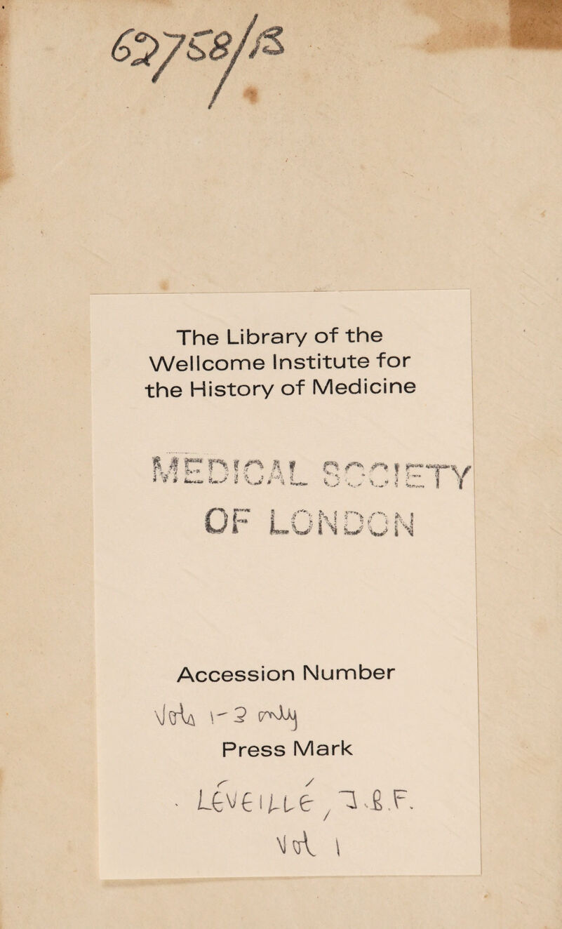 The Library of the Wellcome Institute for the History of Med ici ne L-? i; Tx ? ’ W H ^ i . - \kl w w i i Accession Nunnber \lo^ \'2 17^ Press Mark Uv€ii-ue ^ ^vg.F. M'ïV \