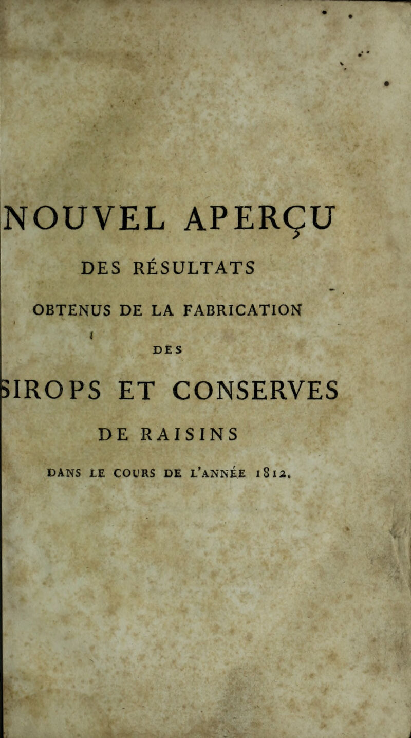 NOUVEL APERÇU DES RÉSULTATS OBTENUS DE LA FABRICATION I l DES SIROPS ET CONSERVES DE RAISINS DANS LE COURS DE L’ANNÉE lSl2.