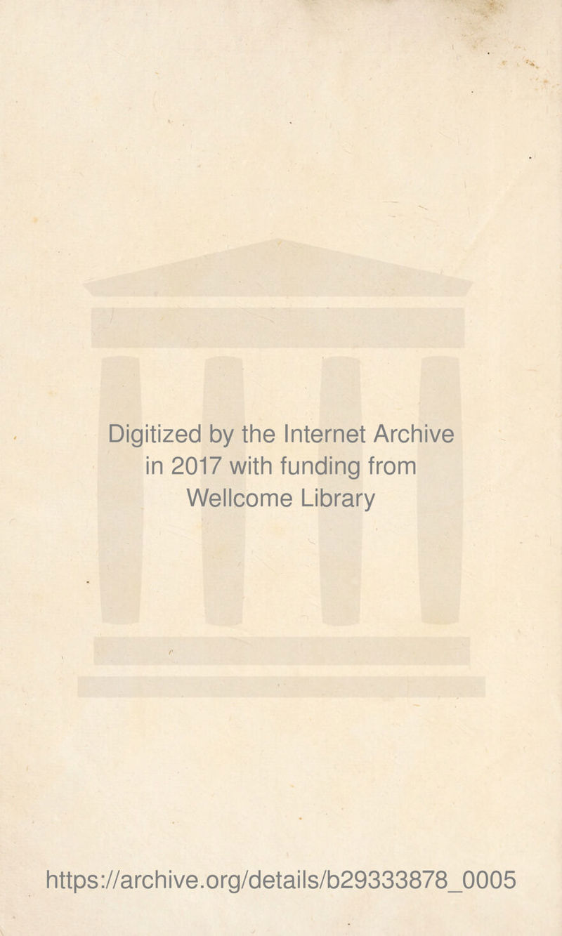 Digitized by the Internet Archive in 2017 with funding from Wellcome Library r \ https://archive.org/details/b29333878_0005