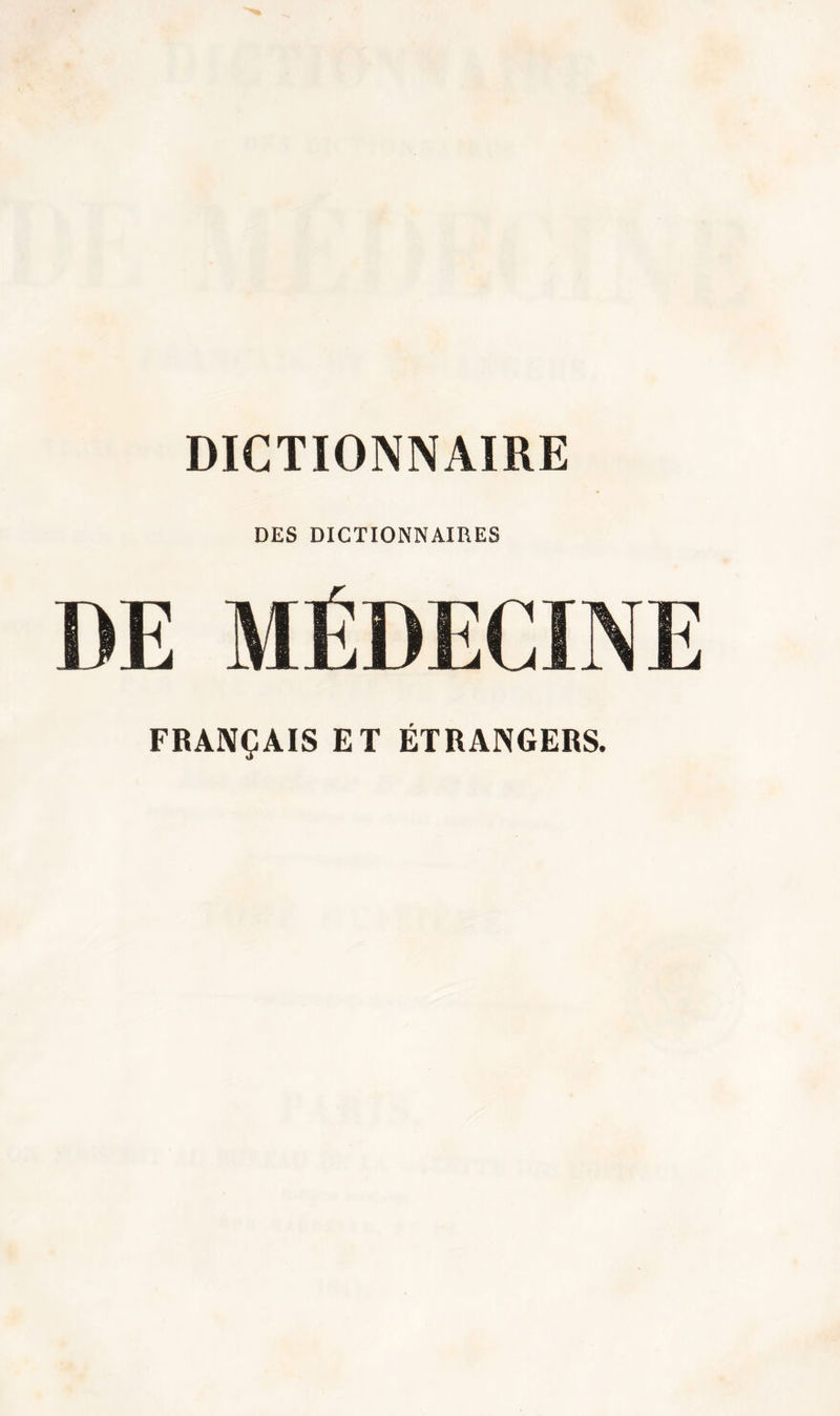 DICTIONNAIRE DES DICTIONNAIRES DE MÉDECINE FRANÇAIS ET ÉTRANGERS.