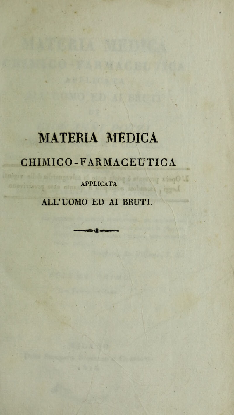 MATERIA MEDICA CHIMICO-FARMACEUTICA , APPLICATA ALL’UOMO ED AI BRUTI.