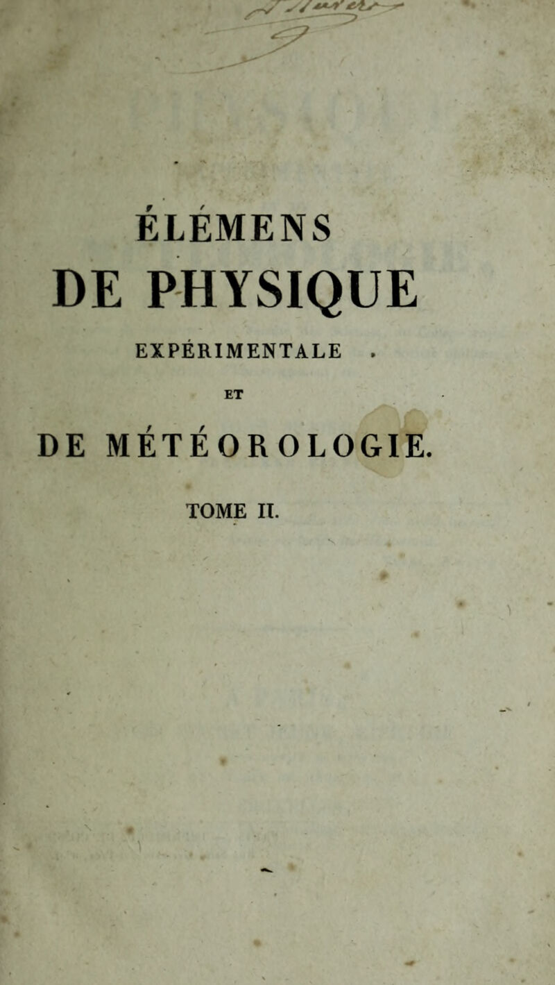ÉLÉMENS . J DE PHYSIQUE EXPÉRIMENTALE . ET DE MÉTÉOROLOGIE. TOME IL