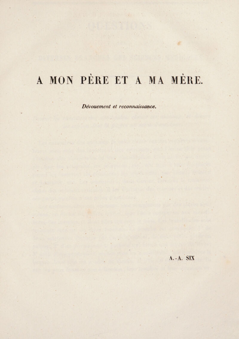 A MON PERE ET A MA MERE. Dévouement et reconnaissance. A.-A. SIX