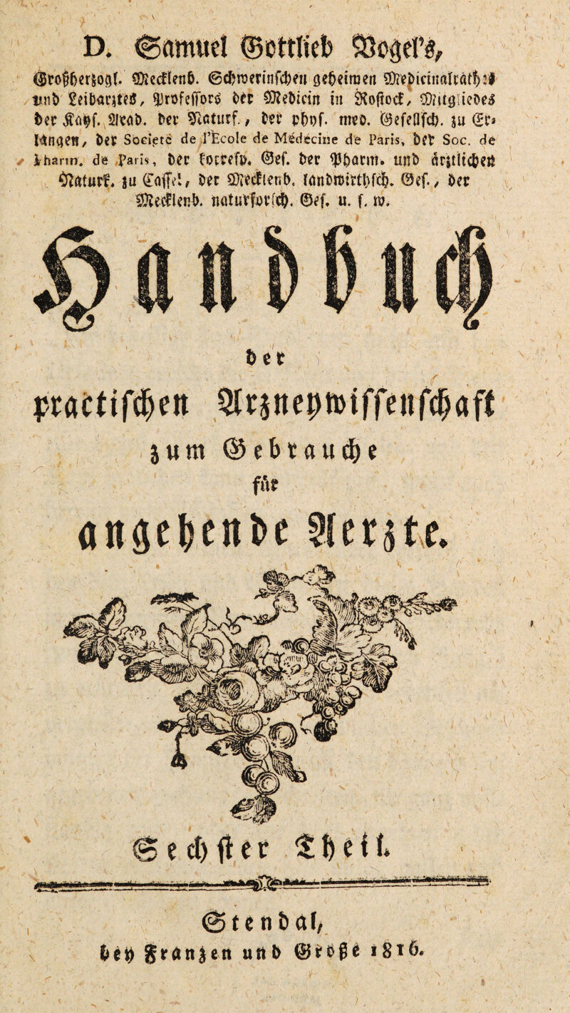 D. ©amuet ©cttlicb Hogers, ®tofjf>er&Qgf. ©lectfenb. ©cbroerinftben geheimen SOreJictiiöfrölfjSl iinfr £tif>antt$, ^jrüfefTors? Der $?ebtcin in Sfoftocf, $?ugicDe£ bet $üqf. 2ImD. Dev Sßaturf., Dev pfepf. meo. <0efcOfc!>. $u <2v* längen, Dev Sociptc de l’fecole de Medecine de Paris, bet Soc. de Jrhänn. de paris. Dev fottefp. ©ef. bev $&övm. twb är$tüc&ett ju CofiV!, bet SDiecfier.b, lanbroittbftlf?. ©ef., bet Sföecflenb. natutforf^. ©ef. u. f, w* Der / pvaettfdjen 5lvjnepn>tffenf$aff 5 um ©e brauche für ansc^cnbc Siebte. 'I @ect>tfer ^^e<I* @tenixtf, f>i$ granjen uttb @(CfH «8tö. ;, i