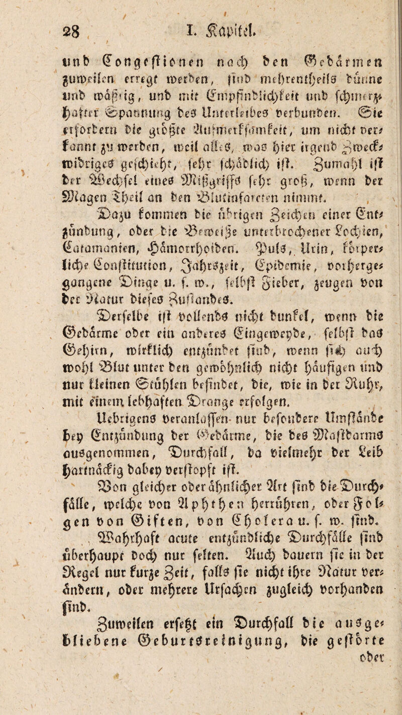 unb (JongefHonen nad) ben ©cbdrmen gunxetfen erregt tturben, ftub me()rent!)fifd bmme unb rod^t ig, unb mit (JroppnbIid)Jeit unb ftymerg* ^aftcr ©pnnmmg be0 Unterleibes Perfeunben. ©k irfOrbecn bk giefjte äuHuetf'fiTmfek, um mdbf ner* fannr gy werben, weil atte:0, was l)iez irgen'b ßmeef* «übriges gcfdjkf)f, fei)t fd)£b{id) ifl. ßumaf)! i(i brr Söed)fd eines SKifSgriffd fd)t grc§, wenn ber SBlügtn :?f>eÜ an tun sÖluüofamm nimmt. S>Qgu Jommett bie übrigen ßeid}ett einer dntf gtinbung, ober bie ^3ea>ei§e unterbrochener £od)icn, ©namankn, *5dmorrf)p?ben* 5)u($, Urin, fbipett ftci)e (£onfiitution, dpibcmk, ood)erge* gcmgaie ©tnqe u. f. n>., fdbfl gieber, geugen Poti ist iHatur bkfeS ßuflanbcS* ©erfelbe cfi Poflenbs nicf)t bunfet, wenn bie ©ebdrmc ober ein emberes Singewepbe, felbjl baS ©d)im, tokflid) entgunbet ftab> wenn fii) and) tpcd)l 'Sim unter ben gcrobfjnftd) nicl)t ^duftgen tmb nur fleinen ©tuf)kn beftnbet, bie, wie in bei Siufy:? mit einem lebhaften -©ränge erfolgen. ilebnaens PeranlufjVn« nur befoubere tlmfWnoe 6ep dntgönbimg ber ©ebetrme, bk fceö Ü)?öfibarni0 ouögenommen, ©urcbfall, ba Pk(tne$t ber Selb ^arindefig babep petflopft tfk 23on gleichet oberdftnltc^er Qtrt |lnb bie-3Dur<$» fdtte, ipdd}c Pon QipS)ff)en f)maf)ren, ober Sek gen t>on ©iften, Pon (Jf)ofcra m f. ro. jmb. . ocute entgunbfid)e ©urd)fd(fe (mb überhaupt bod) nur feiten. &fu&) bauern fk in ber Siegel nur für je ßeit, faßs fte nidj)t t&re Slauir Den dnbern, ober mehrere Urfacpm gugleid) Por^anben finb. ßumeifen erfeft ein ©urd)fall bte au 3 ge* 61 iebene ©eburtSreinigung, bk gehörte ober /