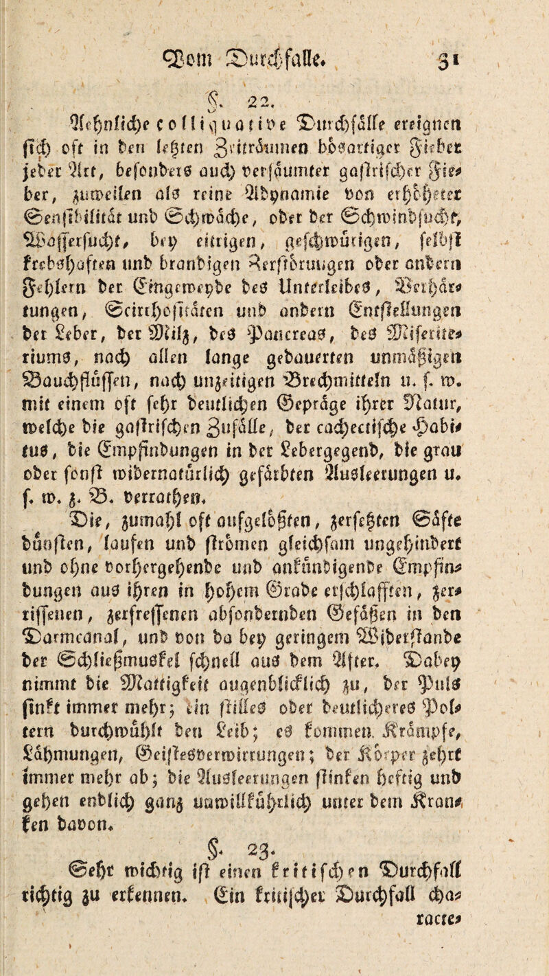 <3}cm Sütcj. falle. 31 C 22. % f)t)tt&)e c 0 (U g u a r i P e Dur cfcfdffe ereignen flcf) oft in ben Upen ßritrSwnen h$$ozti$et Riebet jebrr 3lrt, befonbete oud) Perjaumter ga|lttfd)er $ie* her, ^weiten aiß reine Qibpoamie Pon txpfytitt ©enfsbiittdt unb @c^n>&d)e, ober ber @d)rcmbfud& 5£of[erfucf)f# bn) eitrigen/ gefefetoürigen; fdbjl freb0f)öftea unb branbtgen Rerftbruugen ober entern $4)lern bet ©mgcroepbe beö UnKrteibed, 33?rf)dr* tungm/ @cirtI)o(Traren unb anbern ©nfffrfiungm ber Seher, berSfti^, be$ *päticreü0, Sföiferitto* riums, nad) ollen lange gebauerten tmmd$igctt Sou^pufleti/ nad) untätigen 33red;mitteln u. f. \v. mit einem oft fcf)r bemühen ©eprdge if)rer fftatur, ipe(d)e bie gofIrifd)ro ßufdße; ber cad)ectifd)e ^Dabt# IU0 , bie ©mpftnbungett in ber Sebergegenb, bie grau ober fonfl toibernatudid) gefärbten Sluelmungen u. f. n>* 23« Perratf)em Die/ jumaf;! off oufgdbften / jerfef ten ©dfte buofien, laufen unb (Ironien gfeid)fmn ungef)inberf unb of)ne Pod)ergei)enbe unb onhinbigenbe ©rnpftn* bungen ou0 tfynn in ^oi)cm ©rabe erjc^Iafften / %ti* rifiemn f ^erfrejjenen obfonberuben ©efdgen in ben Darmeanaf, unb non bo bei; geringem SÖibeiflanbe bet @d)lie(3mu6fef fd;neß au£ bem Elfter, Dobep nimmt bie SKottigfeif augenbficfiicf) $u, ber tyui& fMt immer mef)r; m flitteö ober beut!ic|)ere8 sPofc tem burd)n)u.I)ff ben Selb; cß fommen. .Krampfe, Sabmungeii/ @ei(le0pera>tnungen; ber itorper jd)tt immer mei)r ob; bie 3fu0feenmgen (Tinfen fteftig unb #et)en enbfic^ gan# uunnuful>rUd; unter bem .Kran* fen bapon* §< 23. ©eßt tPtcbtig ifl einen fritifeßen ©ureßfoft tintig ju erfennen« ©in frtti|d)et DurcßfaU cßa* rocte9 > .
