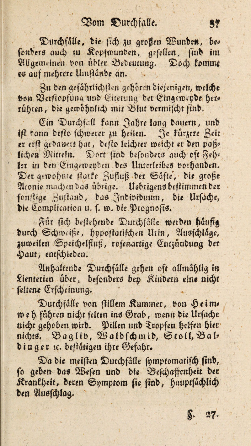 ©urcbfdtfe, bk |7d) grofen 5Bunbeii, bw fcnbera and) \u Äopfiminben, gefcüen, |uib im SUigeomnen bon übler 23ebeuning. ©od) fcmtnl e$ auf mehrere UmfUnbe an. ' gu ben gefdbttidbflen ge^ermbkjenigen, n>d#c bon SScrfropfüna unb ©itening bei* (SingetDrpbe f)ec«? tütyten, bk gen?of)nlidt> mit 3Mut t>ermijd)f finb. Gin ©urd)fäQ fann Sang bauern, imb ift fonri beflo fd)n>erer $etlin. Se fürjere Bett er etß gebannt bat> bejlo kid)fer n>etcf>t er ben paf* ftd)e» Sütteftt. ©c>tt finb befonberö aüd) oft $e{)* Sst in beti Gingetsspben betf Unterleibes t>orf)anben. ©er gewo^cue fjarfc gufluf ber Safte, hie grafe Qlronk mad)enbaS übrige, UebrigenS befÜmmenber fonffige gufkinb, baö ^nbiPibumn, bic Urfadje, bk Gompikation u, f. n>. bk.^oghoffc« $ür fid) befkfjenbe ©urd)f&ffe «mben fcdüjtg burct) ©cfrnMtfe, f}t;poffafifd)m Urin, 2Iu$fcfyläge, guwetkn @pcid)e(ßu£, rofenarrige Gntpmbung bet «£>aut, entfliehen. Qtn^akenbe ©urc&faffe gefjen oft affmdf)üg in Jienterkn übet, befonberö bep Ambern eine ni$t feltene Grfdkinung. ©urc^faKe Pon fiiffem Stummer, bon d)eim* to tb) führen nid)t feiten inö ©rab, tnenn bie Urfac^e oidk gehoben wirb. Ritten unb tropfen fyelftn fjkt nid)t$. 33aglii>, ©olbftfemib, @toll,35ak binger te. bcfldti^cii ifjre ©efaf)r, ©a bk meinen ©urcfyfdlle fpmptomatifd) finb, fo geben bas 2£kfen unb bie Sefd) ajfenl)e it ber j?ranfl)eif, beem ©pmptora fte frnb, ^auptfdc^ltc£> ben 3tü0f^)lag. s ♦ S* 27, * r.