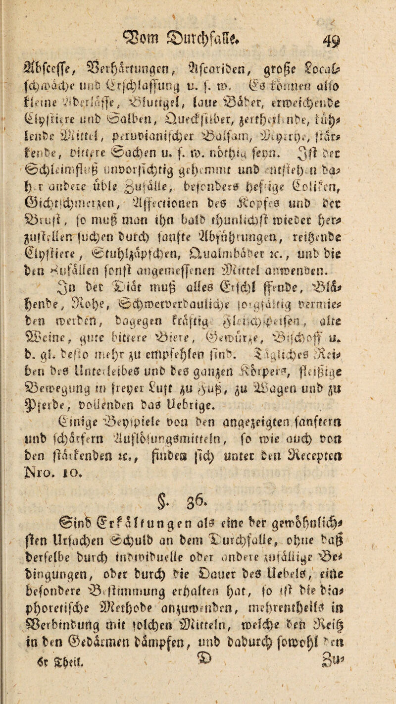 eKbfccjfe, 33er{j3rtunaen, Qlfcotibcn, grofie fpcaCs» fd)ipdd)e unb (d.r|cl)faftuni| u. f. n>. (Jrs tonnen alfo f leine Vl.berl.dfte, Klüngel, laue 23dbet, ern>etd)enbe IHpjmre unb 0alben, £Uietf|Uber, gmlkt! nbe, iu\)t lenbe Saud, peruHanifd)er ißulfam, i/ipum, fidr* tenbe, Dtture ®ad)en u. f* t'o. nbrtfta fepn* 3fl bec ©$Ieimftup tmt>orjId)fig gehemmt unb mfifet) n ba* f) r anbae üble ^ufdile, befcnberö befige ßolifen, @id)t!ä)mmcn, ‘ilftkrionen be$ Äopfre unb bec SBrujl, |o muß man ii)n halb f{)unlfd>ft mieDer f)sr* pi\hti en |ud)en buifd) fünfte Ölungen, rei^enbe €U;ftim, ®lut)4dpfd)en, Ctuatmbdber jc. , unb bie brn Zufällen jonjl angemeftenen Surfet antoenben. 3n bk £idr mup alles (£r(d)l ffnibe, f)enbe, 9lol)e# ®$n)ecöerböuiidje fo*gfalfig Permte* bm tperben , bagegen kafttg yienct^pdfea, alte SBctne, gute bittere \bteie, ©efourge, ^3tf<feoff y* b. gi. beflo iiif()r gu empfehlen finb: $%lsd?c0 dl et* ben bi0 UnfedeibeS unb bes ganzen Körpers, pejpige 23en>egtmg m fiepet £uft gu $u|s, 5a dingen unb gu §}|erbe, t>oüenben bas Uebrige. (I mige iSepipiele t>oa ben angegetgfen fünftem unb fct)ärfern iiufl&fufigömiftdn, fo rote and) Pott ben frdtfenben tt*f fittbea |ld; unter Den Siecepte» Nro, 10» §• 36* ©inb ©rf alt ungen als eine ber gerrofinftefj* ften Utfnd)en ®d)utb an bem Durdftaile, ebne ba$ berfetbe bind) inbtt>ibudle ober anbei e midiitge '2k* btngungen, ober burd) He Dauer beö Llebds, eine befonbere iS ftimmung erhalten fyat, |o «ft bfe bla* pf)oretifd)e 9Ketf)obe ongim>mben, imftrrnt^eife m Sßerbtnbung mit »Heben SHirrdn, tt>dd)e ben 3vdl| in ben ©ebdimm bdtnpfen, unb babur$ fon>ef)l beti «*&$<«. « ® . 3»s \