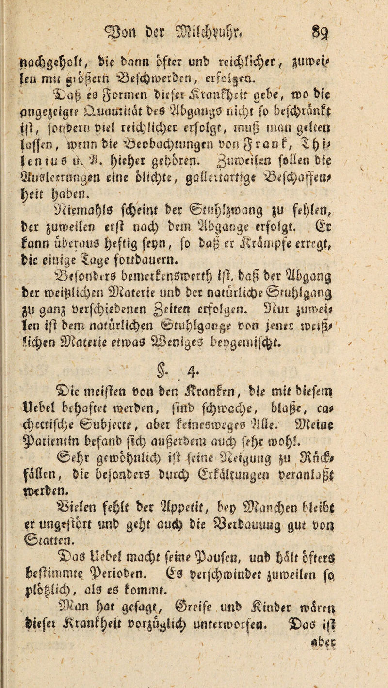 .. * ftochgeholt, bie bann öfter mb xdd}iid)n, nutpei* Jen nm «? Opern 33efcfeii)erben, erfolgen* luaß es gönnen btefet Ätonf|dt gebe, too bie onae^eiöfe Quntßitdt beS 2lbgmigS nid)t fo hef4>t.$rif$ i|l, fpnbern tnel teid)Hd)cr erfolge, muß man geltet) (offen, \penn bie ^Beobachtungen bon grant, $ b i? jentu* tk ih ()tef)er geboren. ^wDctlen feilen bie Sfutflcentngin eine blickte, gallertartige Öefd)ajfen? f>et£ haben. 9£r?mal)te ftheittt ber @fnl)4?öang ju fehlen, ber juroeilen ct(l nod) bem Abgänge erfolgt dt fann überaus f)eftig fe^n, fo baß er iCrdaipfe erregt, btc einige tage fonbauern. S3e[ontnr$ bemetfen&pertl) IfJ. baß ber Abgang ber weißlichen SDtaterte unb ber natürliche @*u|lgang ju gan^ t)crfd)iebencn 3s*ten erfolgen. 9iur {uroeff Ten ijl bem natürlichen ©tuf)lgauge t>oo jenes maß# fiepen 9Jlatstk etwa# ÖSeofgeS bengemij^t §* 4* $)tc meinen bon ben $t<m£m, bie mit bie fein Ucbel behaftet werben, (Mb fd)wcd)e, blaße, ca» cf)ectifd)e ©ubjectf, aber fdnestoeaes ilöe. Sfteiae Rammln befanh jid) außetbem and) fept ti>ohk @ef)r gctt)oi)n(td) ifi feine Steigung ju 9vnc& fdUcn, bie befonbetö bmd) (Jrfilf uugeo Vetanljßf mrben. * , liefen fe{)(t bet Qlppcfif, bet) ffftandjen bleibt er ungtjtbrt unb ge!)t oud) bk Verbauung gut t>cq ©mrten. 5DuS Hebel macht feine Raufen, unb f)dlt offerd? befiunm^ gerieben, ©0 berfc|>rDmbe{ juwellen plh%U&), als es (?ommt SKnn hat gefugt, ©reife unb j?mber wirtt\ biefa ^ranfheit borjügltch unterworfen ®aö ift