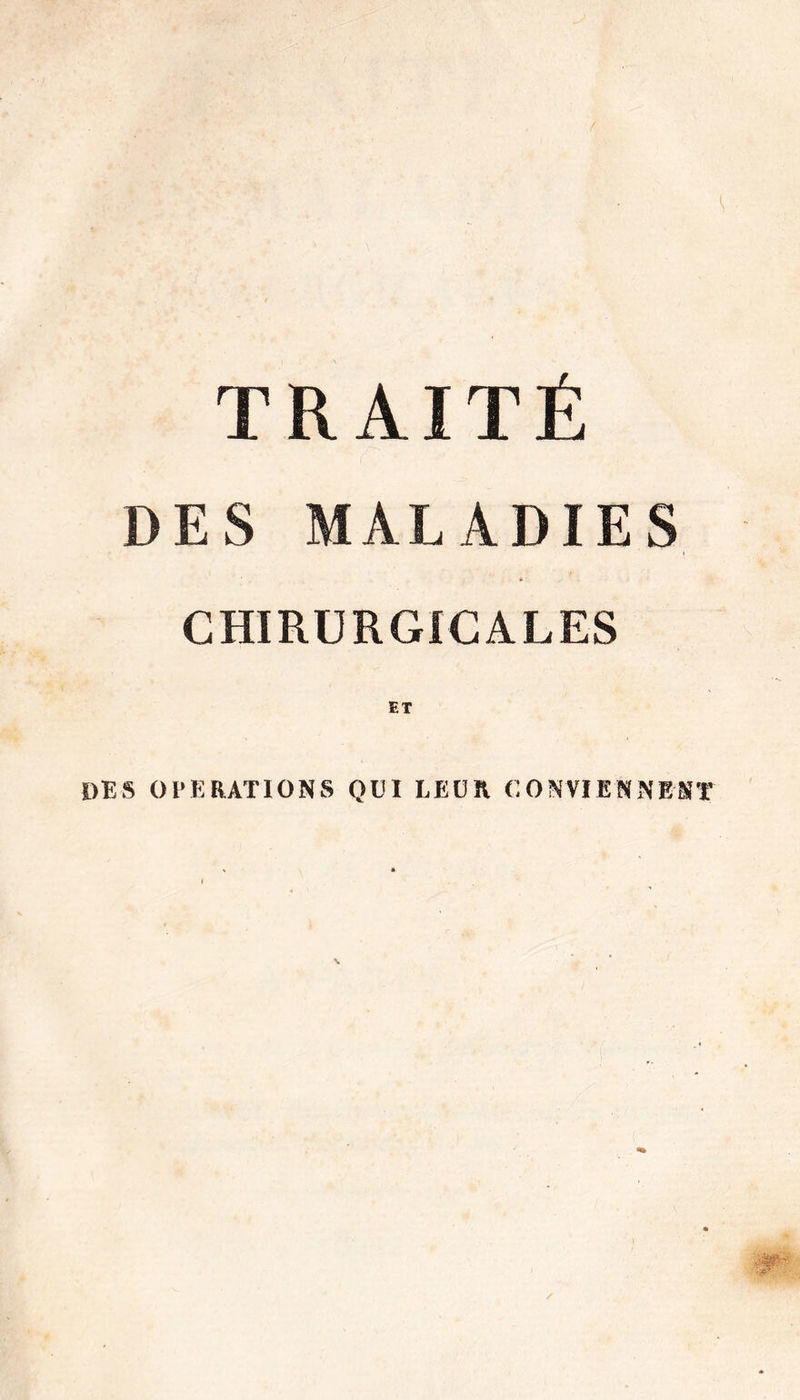 TR AI T É DES MALADIES CHIRURGICALES ET DES OPERATIONS QUI LEUR CONVIENNENT