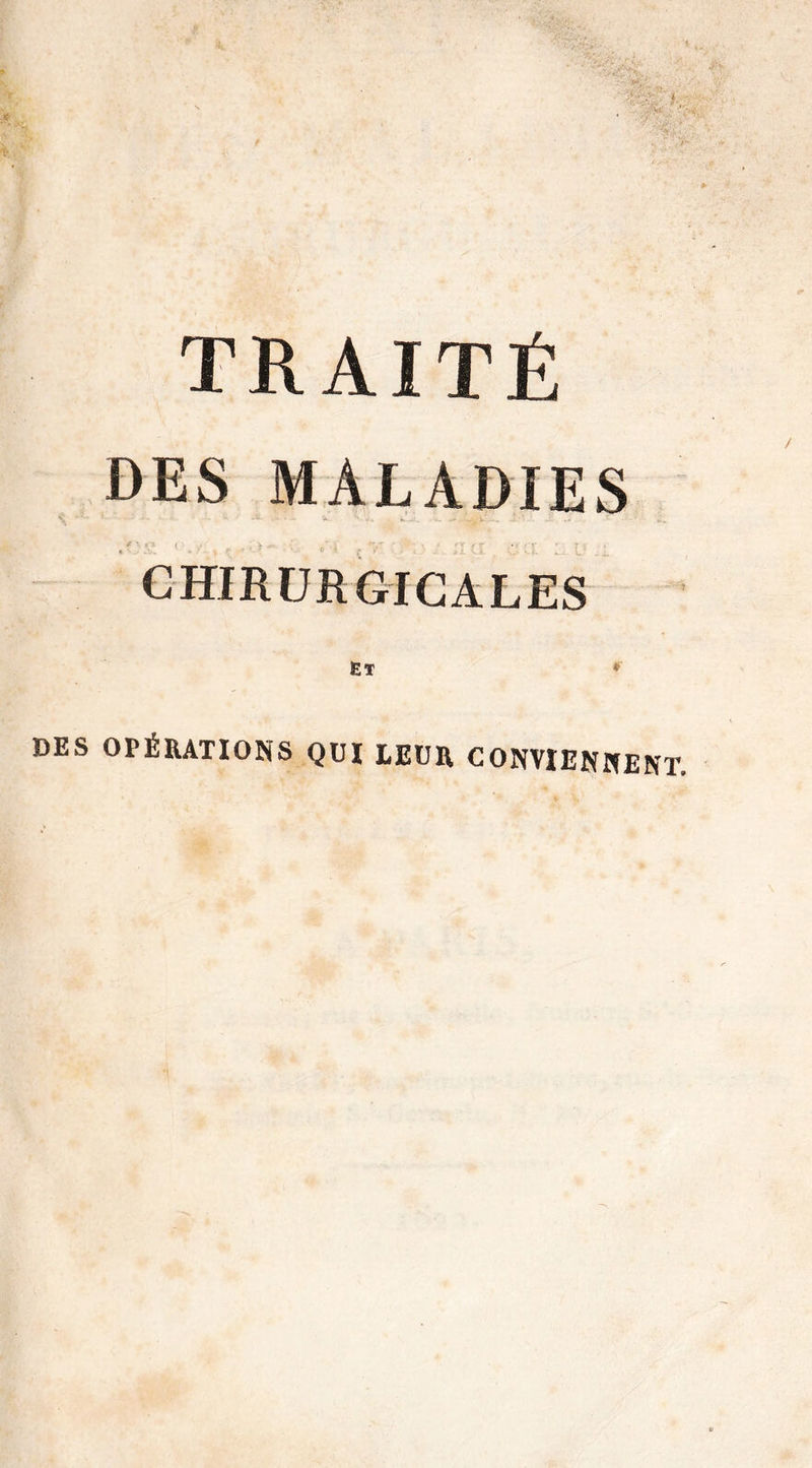 DES MALADIES CHIRURGICALES Ex * DES OPÉRATIONS QUI LEUR CONVIENNENT.