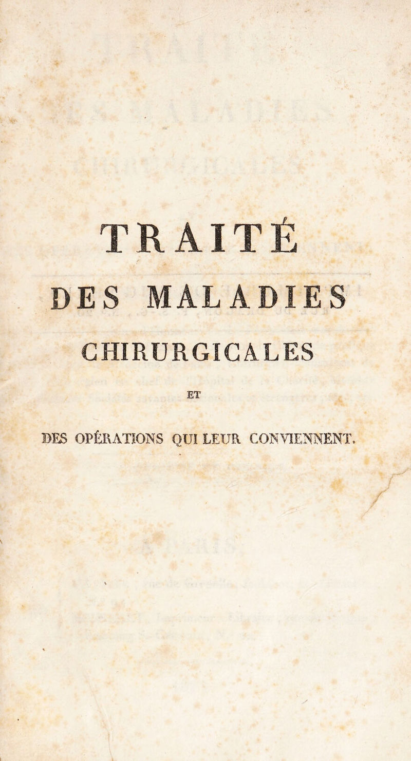 TRAITÉ DES MALADIES CHIRURGICALES ET DES OPÉRATIONS QUI LEUR CONVIENNENT.
