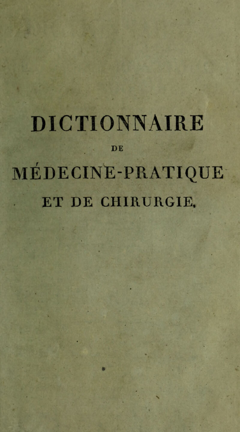 DICTIONNAIRE DE MÉDECINE-PRATIQUE ET DE CHIRURGIE.