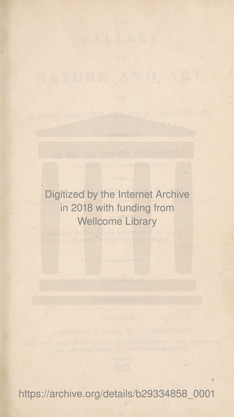 Digitized by the Internet Archive in 2018 with funding from Wellcome Library * https://archive.org/details/b29334858_0001