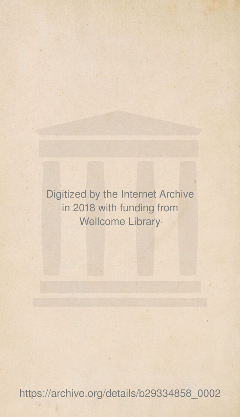 I I \ Digitized by the Internet Archive in 2018 with funding from Wellcome Library https://archive.org/details/b29334858_0002 / I