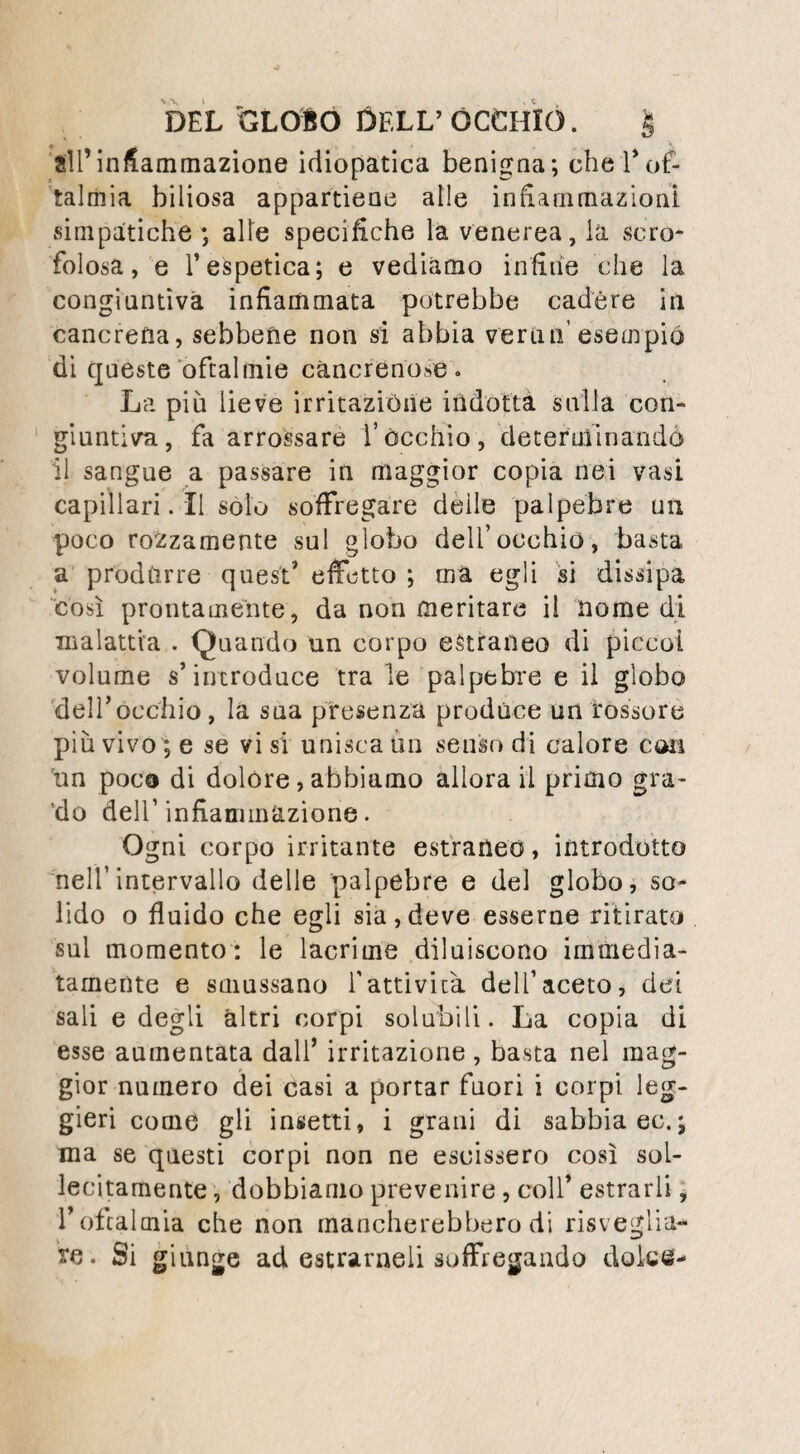 iato ad esse, per avere dopo l’operazione ua punto d’appoggio onde sollevare o estrarre la porzioni ossee ohe si sono internate. La piramide si posa sul centro delia parte che si vuol portar via, e nel mentre che vi si fìssa si porta 1* altra mano all’ estremità superiore dell’ albero. Le due primeditadi questa mano si di* spongono in maniera che formino una specie ' di cercine intorno alla palla, su di cui si ap¬ poggia alternativamente il mento e la testa. Si gira l’albero del trapano dolcemente, la pira¬ mide appuntata s’impegna nella sostanza dell’ osso, la quale è i rri vata ben presto anche dalla corona: allorché questa ha fatto un solco cir¬ colare assai profondo per tenersi in posto sen¬ za il soccorso della piramide, si svita questa con una chiave, per evitare che la punta, la quale sorpassa il livello della corona non offen¬ da le membrane del cervello primarhè quella abbia compita la sezione del cranio. Levata la piramide si rimette in sito la corona e si gira leggermente senza aggravar troppo. Si soj*pen- de di tratto in tratto l’operazione per pulire il solco con una foglia di mirto mentre che un ajuto pulisce coti un setolino i denti della coro¬ na dai frantumi che vi si sono impegnati. In que?to mentre si esamina a qual profondità si è giunti, se la solcatura è da per tutto di un egual profondità, e se il pezzo che si vuol portar vìa è ancora mobile. Più si è vicini alla fine, più si gira lentamente, e con delicatezza; se la solcatura fosse più avanzata da un lato, s’inclina la co¬ rona sul lato opposto, acciò posia finire adi’