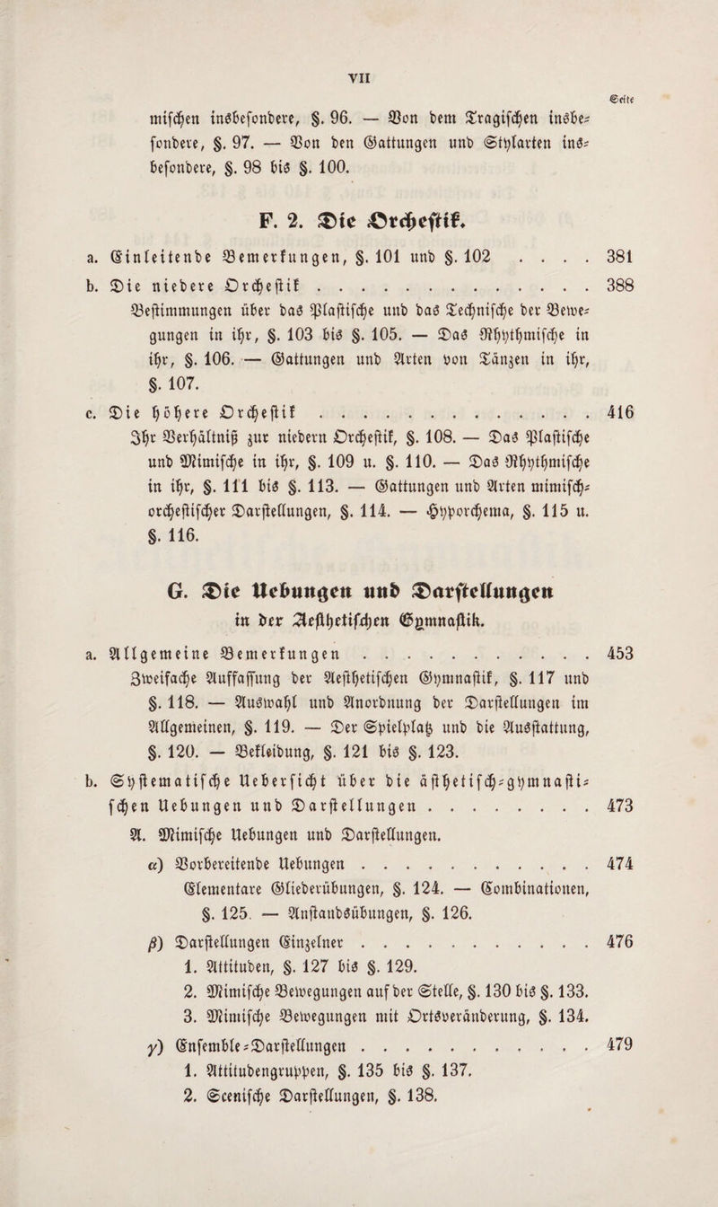 €eite mifd^en tngbefonbete, §. 96. — ©cn bent £ragifd)en tngbe^ fonbeve, §. 97. — QSon ben ©attungen unb Sttytarten ing? befonbere, §. 98 big §. 100. F. 2. a. ©intettenbe 33emetfungen, §. 101 unb §. 102 .... 381 b. $)ie niebere DrdjejHt.388 Q3ejitmmungen über bag «JUaftifcfye unb bas $ed)nifd)e bet* ^Bele¬ gungen in ifyr, §. 103 big §. 105. — £>ag in t^t, §. 106. — ©attungen unb Slrten üon Gängen in tfyr, §. 107. c. SDie fyöfyere Drc^eftif.416 3l)r SSerljaltnifj $ur nicbevn Ordjeftif, §. 108. — £>ag «plaftifdje unb 5Jiimifcf;e in tljr, §. 109 n. §. 110. — £>ag Oiljbtijmifcfe in iljr, §.111 bi« §. 113. — ©attungen unb Sitten mirntfd)* or^eftifdjer $>arjtettungen, §. 114. — £üüord)ema, §.115 u. §. 116. G. £>te Ueftuttgett &atfteftuttgett in bet ^teftyetifdjen ©gmnaßik. a. SlIlgemeineSBemerfungen . .453 ßtoeifadje Sluffaffung ber SlejUjetifdjen ©tymnafitf, §.117 unb §. 118. — 2lugtual)l unb Slnorbnung ber 2)arjteCiungen im Slftgemeinen, §. 119. — 2)er Süiefyraij unb bte Slugftattung, §. 120. - «Betreibung, §. 121 big §. 123. b. Styftemattfdje Uebetfic^t über bie äjl$etif$*gtymnajiti* fcfyen Uebungen unb S)arjlellungen.473 51. CD2imifc^e Uebungen unb £)arjtetrungen. a) ©orbereitenbe Uebungen.474 ©tementare ©lieberübungen, §. 124. — ©ombinationen, §. 125. — SlnfiattbSübungen, §. 126. ß) $)arftetTungett ©tnjetner.476 1. Sittituben, §. 127 bi« §. 129. 2. SJHmifdje ©etuegungen auf ber (Stelle, §. 130 big §. 133. 3. äJiinttfcfye ©emegungen mit £)rtgr>eränberung, §. 134. y) ©nfembte;3)arjMungett.479 1. Slttitubengruüüen, §. 135 big §. 137. 2. Scenifcbe SDarjielfungen, §. 138.