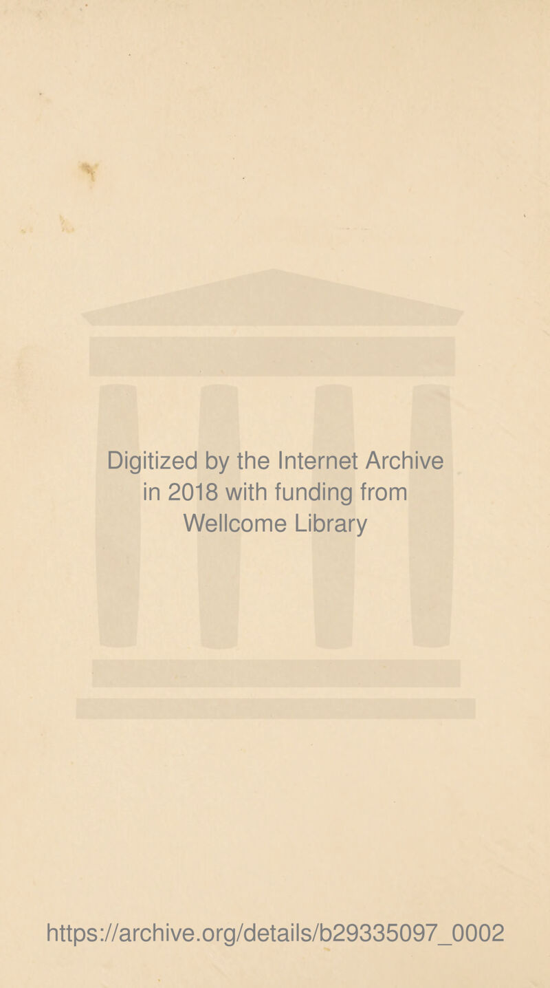 Digitized by the Internet Archive in 2018 with funding from Wellcome Library https://archive.org/details/b29335097_0002