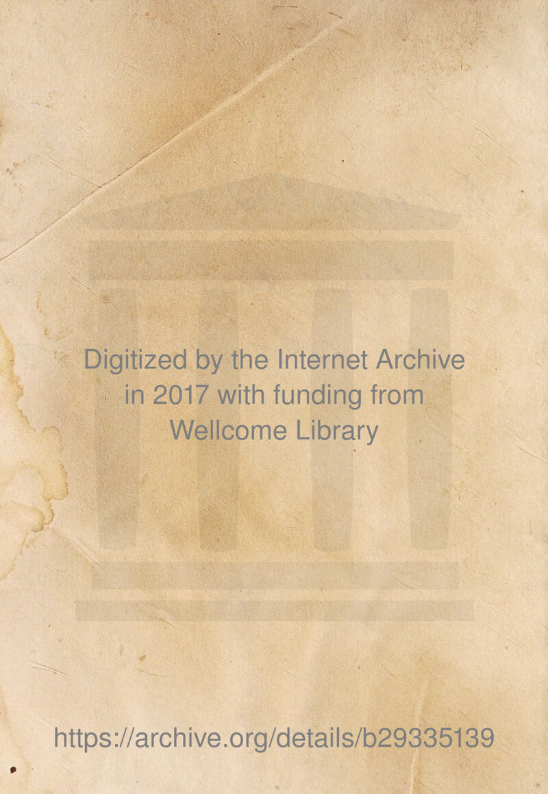 c ' Digitized by the Internet Archive in 2017 with funding from Wellcome Library 5 s https://archive.org/details/b29335139