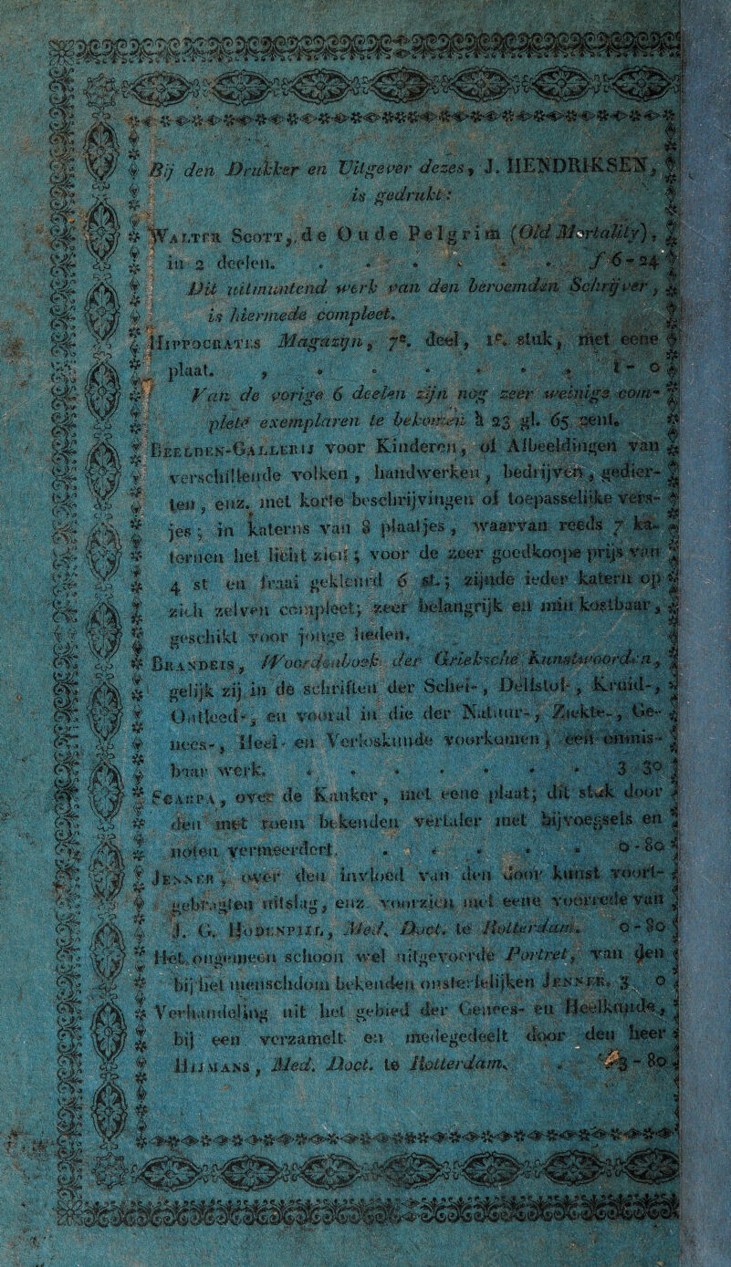 % Bij den B rubber en Uitgever dezes^ J. HE ;-: ' * X 8 ;. is gedrukt ; -v':: : , c* ■,■. t'r *‘.;:V“ •,'■ ; ’ ” • < 'r'% ■ 'i: AA-V-A'■ { i-v'vb & Wa LTF.it Scott;,' dé O tl d e P ë' l'.g r 104. | in 2 deeleiu * | • . | f f § Bit uitmuntend werk ran den beroemd h | * %> is hiermede compleet. ‘vmkér , met eene plaat; dit sMc door bekenden verluier met bij voegsels en rt, . >' * * « , • O' So i invloed van den dooi* kunst voorï- , enz, voorzien sivel een© voorrede van lf M&d. Boet. ië Botterdam. ‘ Ö - .§0 >on wel uiige voerde Portret} van cjen ii bekenden unster iel ijken Jejsnkiu '$Xl o liet gebied der Genees- ©tl Heèlktijids, ■ dj l’ ;d \