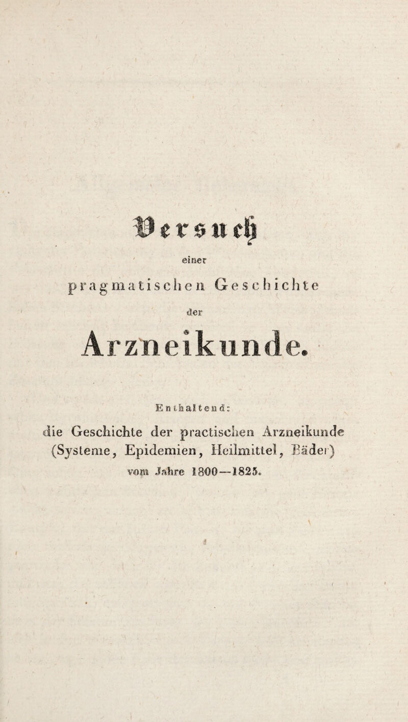 ' einer pragmatische n Ge s c b ichte der Ar zu ei künde. E n iisaltesi d: die Geschichte der practiselien Arzneiktmde (Systeme, Epidemien, Heilmittel, Bäder) ¥<öbi Jahre 1800 —1825.