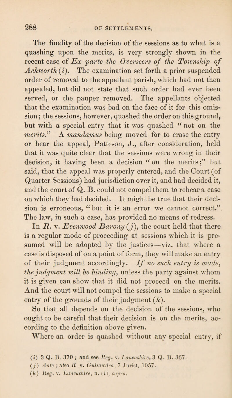 LAW OF HIRING AND SERVICE SETTLEMENT. 157 but it must be so ratified; arid parish officers can neither hire out adult ([b) nor infant paupers (c), unless such pauper afterwards adopts the contract (d). It is of no importance whether the master has a settlement in the parish ; for the servant does not derive his settlement from the master, but from the service (e). The degree of relationship makes no distinction, unless in the case of husband and wife. The agreement by a daughter, who was emancipated, to perform the offices of a servant to her father for a certain reward, is equally within the statute as where the parties are strangers to each other in blood and connexion (f). Public bodies might hire, as well as persons not rated to the poor (7/); but certificated persons could not, nor mem¬ bers of friendly societies, nor toll-collectors. 2. The Contract of Hiring.—The hiring was merely a simple contract between the parties, and might have been express or implied, and entered upon at any time. It must have been rigidly one constituting the relation of master and servant between the parties, and it is essential that it should have been distinguishable from an apprenticeship, which settlement we shall next describe. The essence of service, on the contrary, is implied in the name, and may always be determined by ascertaining whether the main object of the servant was wages and board for service to be rendered, or instruction. It did not vitiate the service that the servant should receive some instruction, as long as that was not the main object of the contract. It need scarcely be stated that the service to be rendered must have been lawful; neither did the services of a relation in the family suffice, unless (t) Rex v. Rickinghall Inferior, 7 East, 373. (c) Rex v. Stowmarket, 9 East, 211. (d) Ilex v. Norton, 9 East, 206 ; Rex v. Dunton, 15 East, 352. (e) Chesham v. Missenden, 2 Bott, 173. (f) Rex v. Chertsey, 2 T. R. 37.