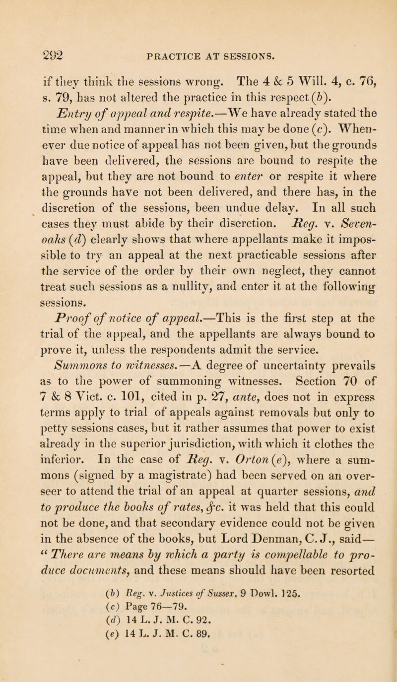 224 hirer receives that which is the profit of the land on which animals thus hired are fed. This applies to the hiring of dairies, the milk being the produce of the land on which the cows are depastured (w). But this land itself must have been of the annual value required, and it must have been also specially agreed that the cow should be fed on it (x). Rabbit warrens (?/), mines (2), rights of fishery, and beds of rivers, ponds, &c., and flags or rushes there growing (a), tolls at fairs and markets (/>), are all tenements within the meaning of the act. Berries, also, have been recently held to be tenements as well as tolls (c). Value of the tenement before 59 Geo. 3, c. 50 (2nd July, 1819 (c/) ).—Under the statute of Charles it was simply re¬ quired that the tenement should be of the annual value of 10/., and it did not depend upon the amount of the rent, where rent wras paid. u If a man hire a house at a small rent, and pay a fine, yet, if the house be worth 10/. per annum, it makes a settlement (e).” Such was the law of that time 5 rent, however, was held to be the fair criterion of value, unless the tenement was shown to be worth more or less; and the annual value alone was material (/*). If it were worth 10/. a year, and a tenant occupied five months, paying 4/., he gained a settlement (</). And the value was (it) R. v. Piddletrenthide, 3 T. R. 772 ; R. v. Tolpuddle, 4 T. R. 671. (x) E. v. Minworth, 2 East, 198. (i/) E. v. Piddletrenthide, supra. (2) R.v. Bedburn, Cald. 452. (a) R. v. All Saints, Derby, 5 M. & S. 90 ; R. v. Old Alresford, 1 T. R. 368. (b) R. v. Chipping Norton, 5 East, 239. (c) R. v. Fladbury, 10 A. & E. 706. (d) The law of each period of course holds good now for all settlements therein gained. (e) Per Parker, C. J., South Sydenham v. Lamertonp2 Bott, 128 ; R. v. Yokeford, Burr. S. C. 140. (/) R. v. Tissington, Burr. S. C. 499 j R. v. Yokeford, ante; R. v. Bilsdale Kirkham, 2 Bott, 137.