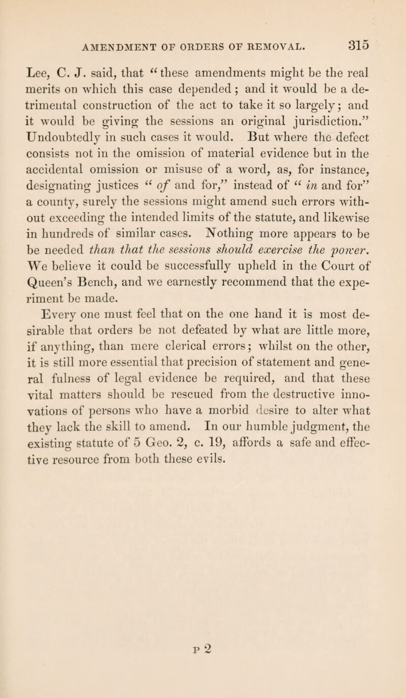 1 210 OF SETTLEMENTS. The court quashed the order of removal, on the ground that it did not appear on the face of the examination that the order and allowance required by the statute had been made by the justices (^). Where the deed is not to be had.—Wherever this is the case, evidence must be given that the deed is destroyed (e) or cannot be obtained, so as to comply with the rule that the impossibility of obtaining the best evidence will alone let in secondary evidence. It suffices to show that the deed is not where it ought to be, and naturally would be were it in ex¬ istence (/). Direct, and not hearsay, evidence must, how¬ ever, be given of the loss or absence of the deed (<7), and also of the endeavours fruitlessly made to find it, if lost, of which the justices ought to be satisfied. It will be assumed that the indenture wTas properly stamped wThen not forthcoming, unless the contrary appear, in which case, of course, the settlement is not gained except where no stamp is required. Where the indenture is in the possession of the opposite party, give them notice to produce it at least a month before, and on their failing to do so, secondary evidence may be given. If there be two parts of a deed, both must be accounted for, to let in secondary proofs (A). Where the original is in the possession of the opposite party, that should be proved, to let in a copy as evidence. A counterpart of a deed is not properly a duplicate ori¬ ginal, for it is executed only by one party. It is admis¬ sible evidence against any person who signs it, without giving him (i) or his assignee (A) notice to produce the original; (d) Reg. v. Chiswick, 1 New S. C. 117. (e) R. v. Cumberworth-Half, ante. (/) 8 B. & C. 96; 3 13, & Ad. 460. (g) 2 A. & E. 156. (ft) R. v. Castleton, 6 T. R. 236. (i) Burleigh v. Stubbs, 5 T. R. 465.